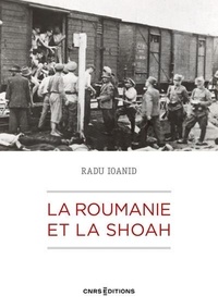 Radu Ioanid - La Roumanie et la Shoah - Destruction et survie des Juifs et des Roms sous le régime Antonescu 1940-1944.