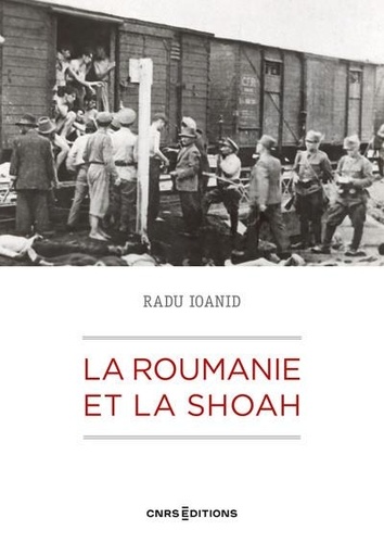 La Roumanie et la Shoah. Destruction et survie des Juifs et des Roms sous le régime Antonescu 1940-1944 2e édition revue et augmentée