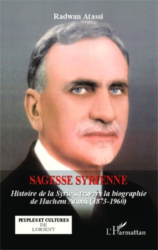 Radwan Atassi - Sagesse syrienne - Historie de la Syrie à travers la biographie de Hachem Atassi (1873-1960).