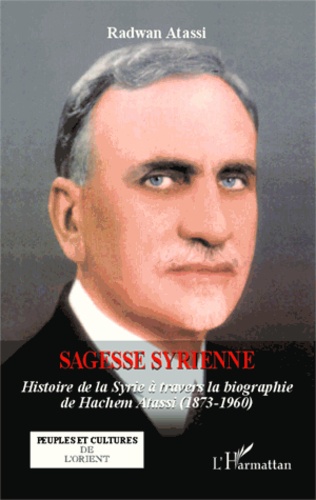 Radwan Atassi - Sagesse syrienne - Historie de la Syrie à travers la biographie de Hachem Atassi (1873-1960).