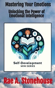 Télécharger des livres google books gratuitement Mastering Your Emotions: Unlocking the Power of Emotional Intelligence - The Self-Development Mini Series, #0 9781998813926
