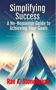  Rae A. Stonehouse - Simplifying Success: A No-Nonsense Guide to Achieving Your Goals.