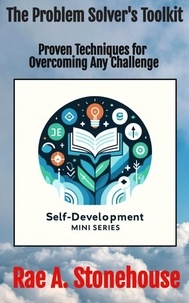 Epub ipad books téléchargez The Problem Solver's Toolkit: Proven Techniques for Overcoming Any Challenge - The Self-Development Mini Series, #0 9781998813780 FB2 par Rae A. Stonehouse