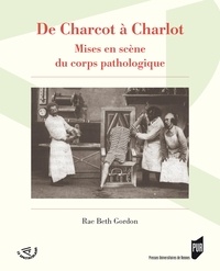 Rae Beth Gordon - De Charcot à Charlot - Mises en scène du corps pathologique.
