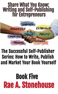  Rae Stonehouse et  Rae A. Stonehouse - Share What You Know: Writing and Self-Publishing for Entrepreneurs - The Successful Self Publisher Series: How to Write, Publish and Market Your Book Yourself.