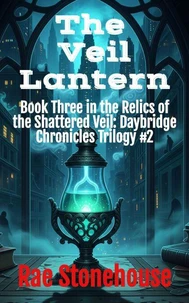 The Veil Lantern: Book Three in the Relics of the Shattered Veil: Daybridge Chronicles Trilogy #2