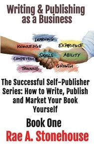  Rae Stonehouse - Writing &amp; Publishing as a Business - The Successful Self Publisher Series: How to Write, Publish and Market Your Book Yourself.