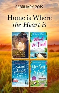 RaeAnne Thayne et Maisey Yates - The Home Is Where The Heart Is Collection - Snow Angel Cove (Haven Point) / Smooth-Talking Cowboy (A Gold Valley Novel) / What We Find (Sullivan's Crossing) / You Say It First (Happily Inc).