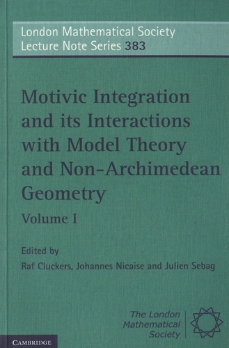 Raf Cluckers et Johannes Nicaise - Motivic Integration and its Interactions with Model Theory and Non-Archimedean Geometry - Volume 1.