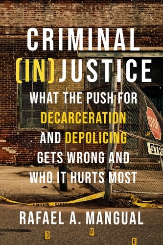 Criminal (In)Justice. What the Push for Decarceration and Depolicing Gets Wrong and Who It Hurts Most
