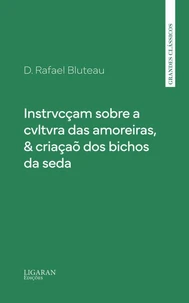 Instrvcçam sobre a cvltvra das amoreiras, &amp; criaçaõ dos bichos da seda