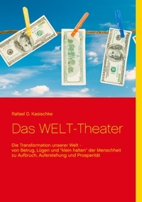 Rafael D. Kasischke - Das WELT-Theater - Die Transformation unserer Welt.