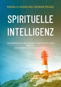 Rafael D. Kasischke et Henrike Peláez - Spirituelle Intelligenz - Das Erwachen von Mensch, Wirtschaft und Werten. Der Aufbruch in die neue Welt.