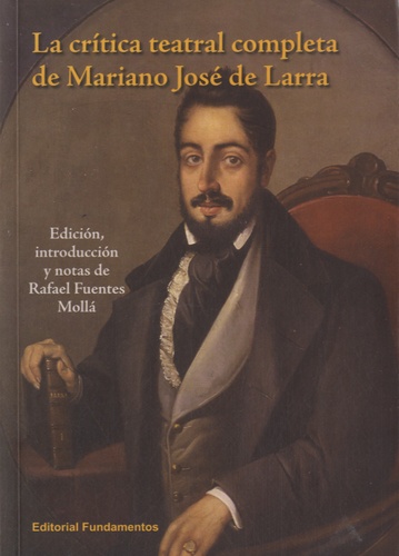 Rafael Fuentes Molla - La crítica teatral completa de Mariano José de Larra.