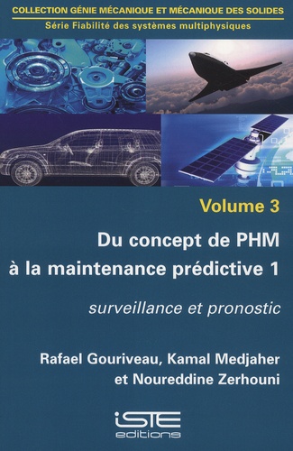 Rafael Gouriveau et Kamal Medjaher - Fiabilité des systèmes multiphysiques - Volume 3, Du concept de PHM à la maintenance prédictive Tome 1, Surveillance et pronostic.