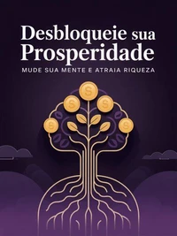 Desbloqueie Sua Prosperidade: Mude Sua Mente e Atraia Riqueza