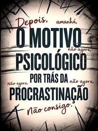 O Motivo Psicológico Por Trás da Procrastinação