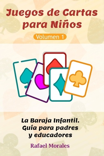  Rafael Morales - Juegos de Cartas para Niños, Vol. 1: La Baraja Infantil. Guía para padres y educadores..