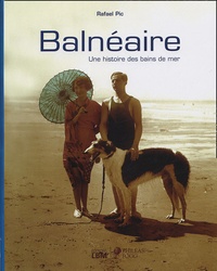 Rafael Pic - Balnéaire - Une histoire des bains de mer.