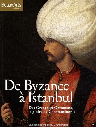 Rafael Pic et Dominique de La Tour - De Byzance à Istanbul - Des Grecs aux Ottomans, la gloire de Constantinople.