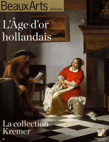 Rafael Pic et Thomas Schlesser - L'Age d'or hollandais - La collection Kremer.