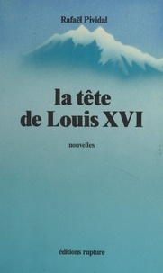 Rafaël Pividal - La Tête de Louis XVI - Nouvelles.