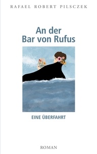 Rafael Robert Pilsczek - An der Bar von Rufus - Eine Überfahrt.