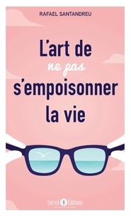 Rafael Santandreu - L'art de ne pas s'empoisonner la vie - Découvrez les clés du changement psychologique et de la transformation personnelle.