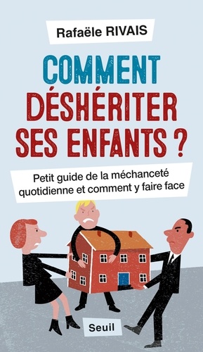 Comment déshériter ses enfants ?. Petit guide de la méchanceté quotidienne et comment y faire face