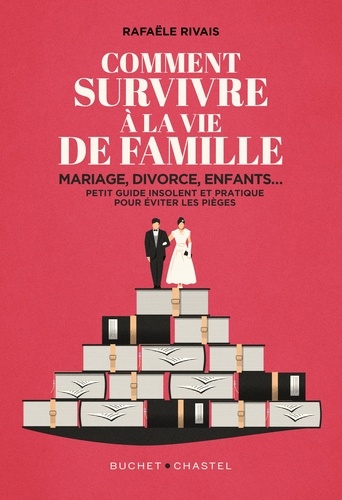 Comment survivre à la vie de famille. Mariage, divorce, enfants... Petit guide insolent et pratique pour éviter les pièges