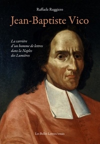 Raffaele Ruggiero - Jean-Baptiste Vico - La carrière d’un homme de lettres dans la Naples des Lumières.