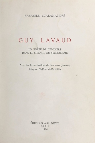 Guy Lavaud, un poète de l'univers dans le sillage du symbolisme. Avec des lettres inédites de Fontainas, Jammes, Klingsor, Valéry, Vielé-Griffin