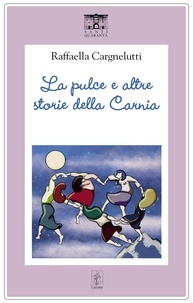 Raffaella Cargnelutti et Federica Moro - La pulce e altre storie della Carnia.