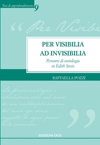 Raffaella Pozzi - Per visibilia ad invisibilia - Percorsi di ontologia in Edith Stein.