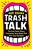 Trash Talk. The Only Book About Destroying Your Rivals That Isn't Total Garbage
