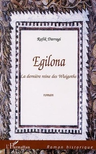 Rafik Darragi - Egilona - La dernière reine des Wisigoths.