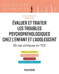 Rafika Zebdi - Evaluer et traiter les troubles psychopathologiques chez l'enfant et l'adolescent - 20 cas cliniques - 20 cas cliniques en TCC.