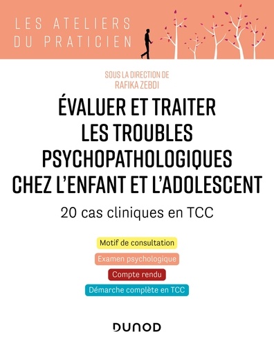 Rafika Zebdi - Evaluer et traiter les troubles psychopathologiques chez l'enfant et l'adolescent - 20 cas cliniques - 20 cas cliniques en TCC.