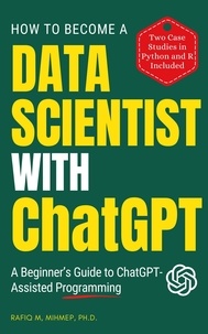  Rafiq Muhammad - How To Become A Data Scientist With ChatGPT: A Beginner's Guide to ChatGPT-Assisted Programming.