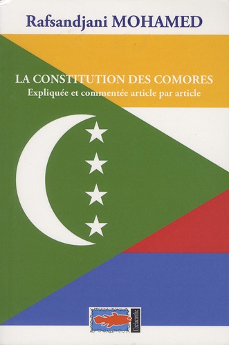 Rafsandjani Mohamed - La Constitution des Comores - Expliquée et commentée article par article.