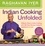 Indian Cooking Unfolded. A Master Class in Indian Cooking, Featuring 100 Easy Recipes Using 10 Ingredients or Less