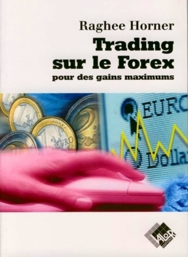 Raghee Horner - Trading sur le Forex pour des gains maximums - Le secret le mieux gardé de Wall Street.