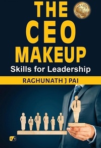  Raghunath J Pai (R Pai) - THE CEO MAKEUP : Skills for Leadership.
