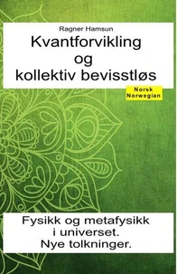 Kvantforvikling og kollektiv bevisstløs. Fysikk og metafysikk i universet.  Nye tolkninger.