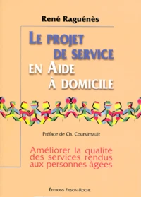 Le Projet De Service En Aide A Domicile. Ameliorer La Qualite Des Services Rendus Aux Personnes Agees