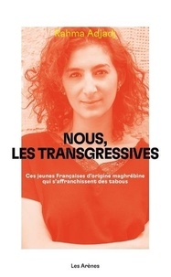 Rahma Adjadj - Nous, les transgressives - Ces jeunes Françaises d'origine maghrébine qui s'affranchissent des tabous.