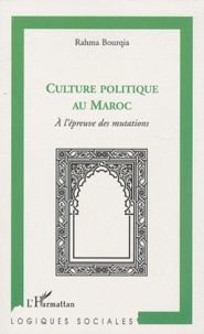 Rahma Bourqia - Culture politique au Maroc - A l'épreuve des mutations.