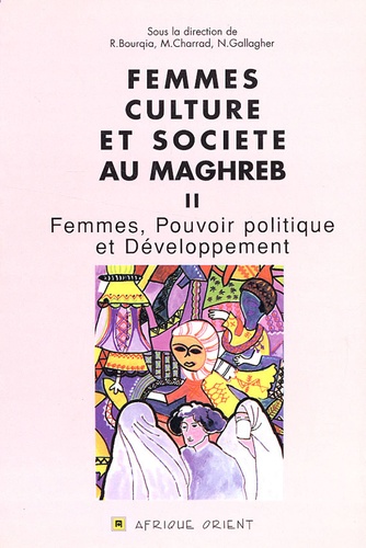Rahma Bourqia et Mounira Charrad - Femmes, culture et société au Maghreb - Volume 2, Femmes, pouvoir politique et développement.