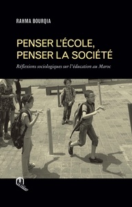 Rahma Bourqia - Penser l'école, penser la société - Réflexions sociologiques sur l'éducation au Maroc.