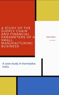  Rahul Basu - A Study of the Supply Chain and Financial Parameters of a Small Manufacturing Business.